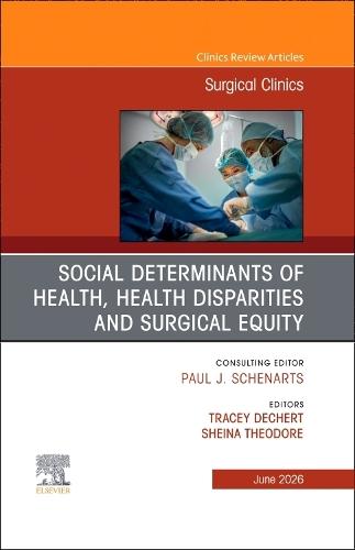 Social Determinants of Health, Health Disparities and Surgical Equity, An Issue of Surgical Clinics