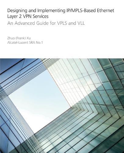 Designing and Implementing IP/MPLS-Based Ethernet Layer 2 VPN Services: An Advanced Guide for VPLS and VLL
