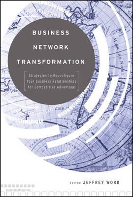 Business Network Transformation: Strategies to Reconfigure Your Business Relationships for Competitive Advantage