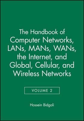 The Handbook of Computer Networks: LANs, MANs, WANs, the Internet, and Global, Cellular, and Wireless Networks