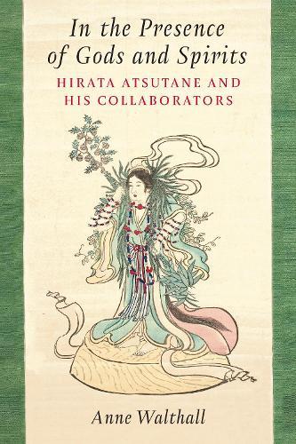 In the Presence of Gods and Spirits: Hirata Atsutane and His Collaborators