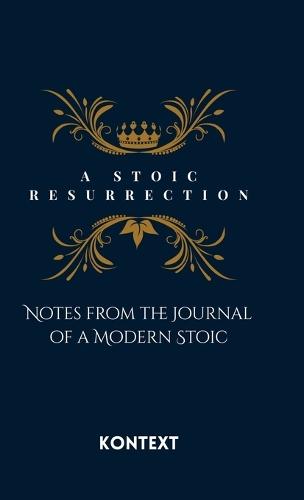 A Stoic Resurrection: Notes from the Journal of a Modern Stoic