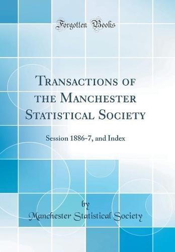 Transactions of the Manchester Statistical Society: Session 1886-7, and Index (Classic Reprint)
