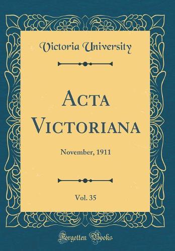 Acta Victoriana, Vol. 35: November, 1911 (Classic Reprint)