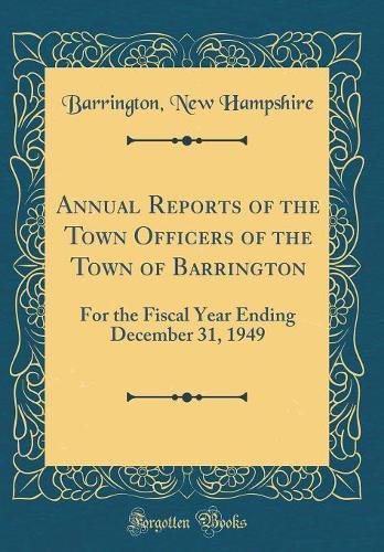 Annual Reports of the Town Officers of the Town of Barrington: For the Fiscal Year Ending December 31, 1949 (Classic Reprint)