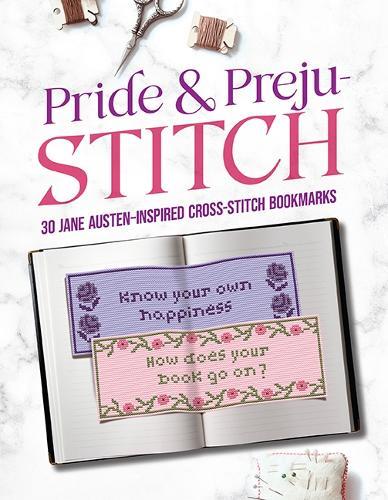 Pride and Preju-stitch: 30 Jane Austen–Inspired Cross-Stitch Bookmarks