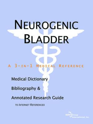 Neurogenic Bladder - A Medical Dictionary, Bibliography, and Annotated Research Guide to Internet References