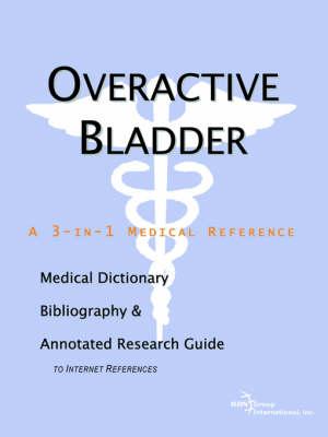 Overactive Bladder - A Medical Dictionary, Bibliography, and Annotated Research Guide to Internet References