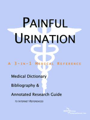 Painful Urination - A Medical Dictionary, Bibliography, and Annotated Research Guide to Internet References