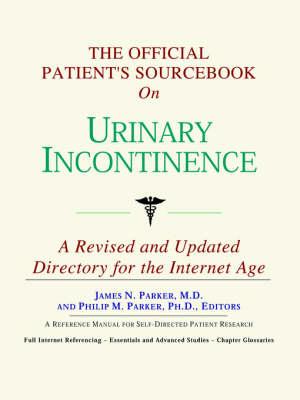 The Official Patient's Sourcebook on Urinary Incontinence: A Revised and Updated Directory for the Internet Age