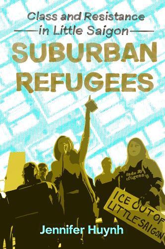 Suburban Refugees: Class and Resistance in Little Saigon