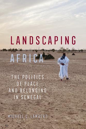 Landscaping Africa: The Politics of Place and Belonging in Senegal