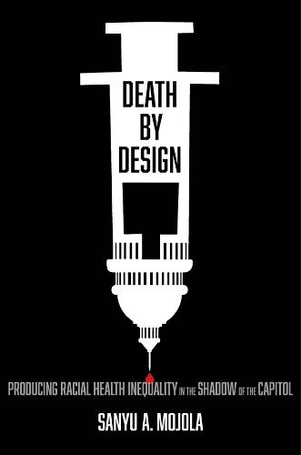 Death by Design: Producing Racial Health Inequality in the Shadow of the Capitol