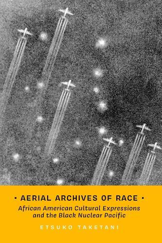 Aerial Archives of Race: African American Cultural Expressions and the Black Nuclear Pacific