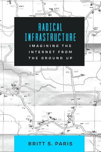 Radical Infrastructure: Imagining the Internet from the Ground Up