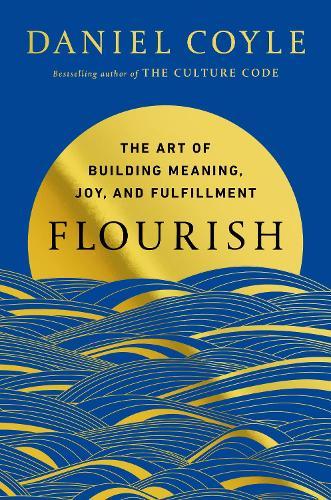 Flourish: The Art of Building Meaning, Joy, and Fulfillment