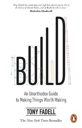 Build: An Unorthodox Guide to Making Things Worth Making