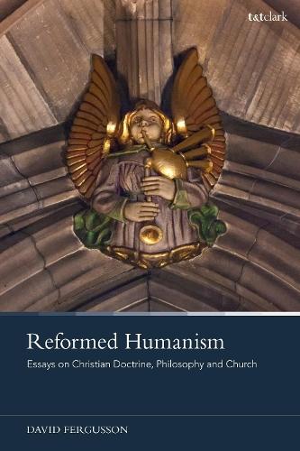 Reformed Humanism: Essays on Christian Doctrine, Philosophy, and Church