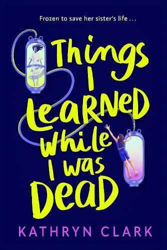 Things I Learned While I Was Dead: Discover the heart-wrenching YA sci-fi about sisterhood and the ethics of medical science