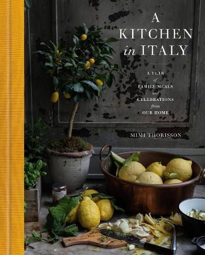 A Kitchen in Italy: A Year of Family Meals and Celebrations from Our Home