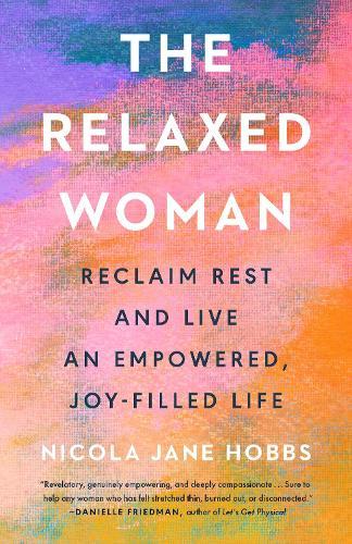 The Relaxed Woman: Reclaim Rest and Live an Empowered, Joy-Filled Life