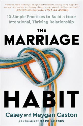 The Marriage Habit: 10 Simple Practices to Build a More Intentional, Thriving Relationship