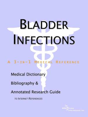 Bladder Infections - A Medical Dictionary, Bibliography, and Annotated Research Guide to Internet References