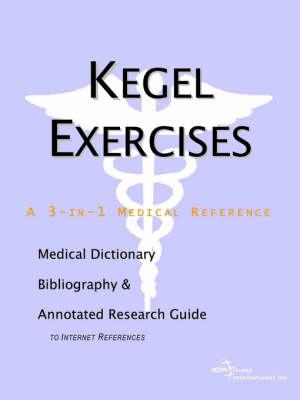 Kegel Exercises - A Medical Dictionary, Bibliography, and Annotated Research Guide to Internet References