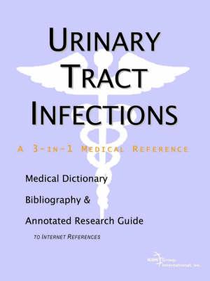 Urinary Tract Infections - A Medical Dictionary, Bibliography, and Annotated Research Guide to Internet References