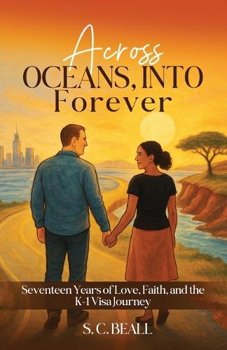 Across Oceans, Into Forever: Seventeen Years of Love, Faith and the K-1 Visa Journey