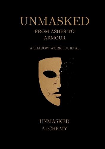 Unmasked: From Ashes to Armour: A Shadow Work Journal