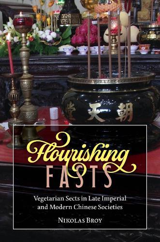 Flourishing Fasts: Vegetarian Sects in Late Imperial and Modern Chinese Societies