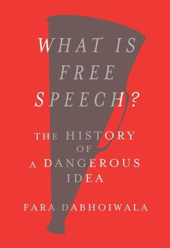 What Is Free Speech?: The History of a Dangerous Idea
