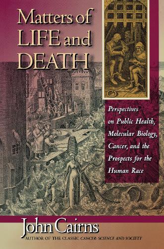 Matters of Life and Death: Perspectives on Public Health, Molecular Biology, Cancer, and the Prospects for the Human Race