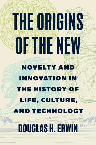 The Origins of the New: Novelty and Innovation in the History of Life, Culture, and Technology