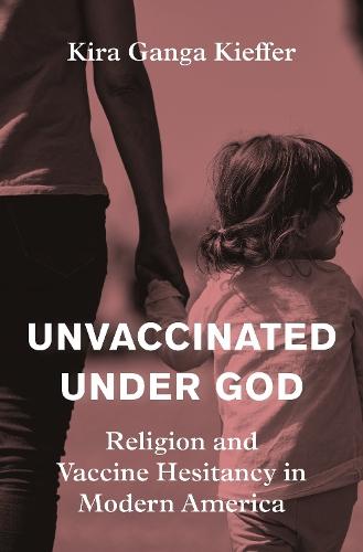 Unvaccinated Under God: Religion and Vaccine Hesitancy in Modern America