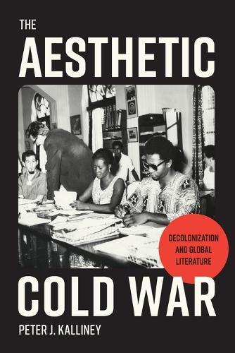 The Aesthetic Cold War: Decolonization and Global Literature