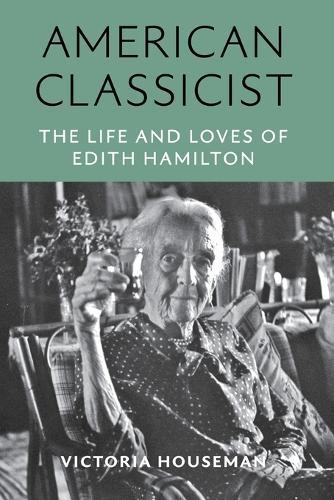 American Classicist: The Life and Loves of Edith Hamilton