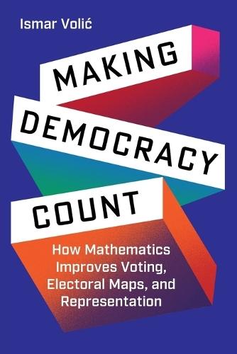 Making Democracy Count: How Mathematics Improves Voting, Electoral Maps, and Representation