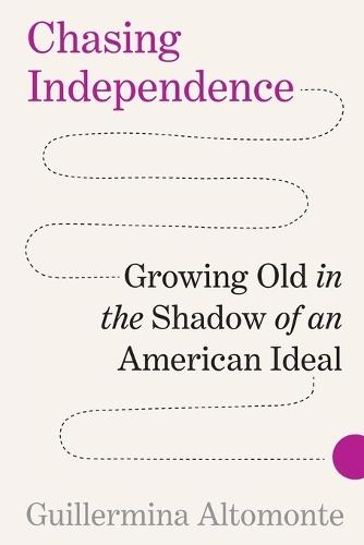 Chasing Independence: Growing Old in the Shadow of an American Ideal