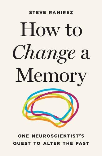 How to Change a Memory: One Neuroscientist’s Quest to Alter the Past