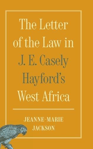 The Letter of the Law in J. E. Casely Hayford's West Africa
