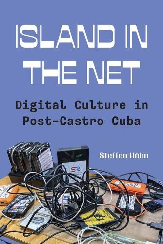Island in the Net: Digital Culture in Post-Castro Cuba