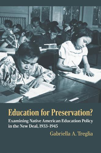 Education for Preservation?: Examining Native American Education Policy in the New Deal, 1933-1945