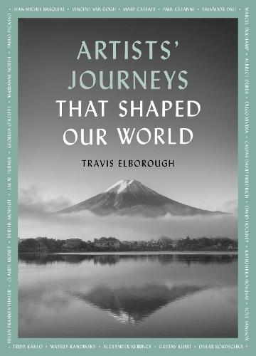 Artists' Journeys That Shaped Our World: The travels that inspired the artistic greats
