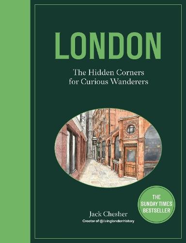 London: The Hidden Corners For Curious Wanderers: The Sunday Times Bestseller