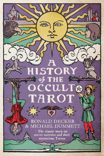 A History of the Occult Tarot: The classic work on secret societies and their mysterious Tarots