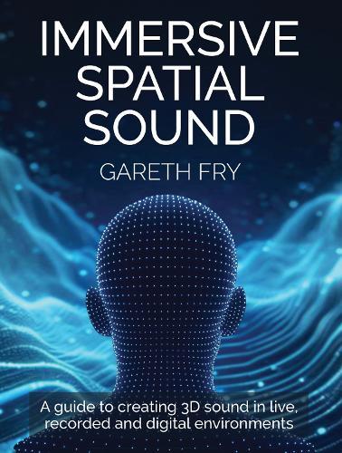 Immersive Spatial Sound: A Guide to Creating 3D Sound in Live, Recorded and Digital Environments