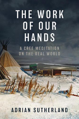 The Work of Our Hands: A Cree Meditation on the Real World