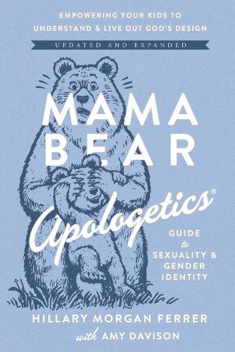 Mama Bear Apologetics Guide to Sexuality and Gender Identity: Empowering Your Kids to Understand and Live Out God’s Design; Updated and Expanded